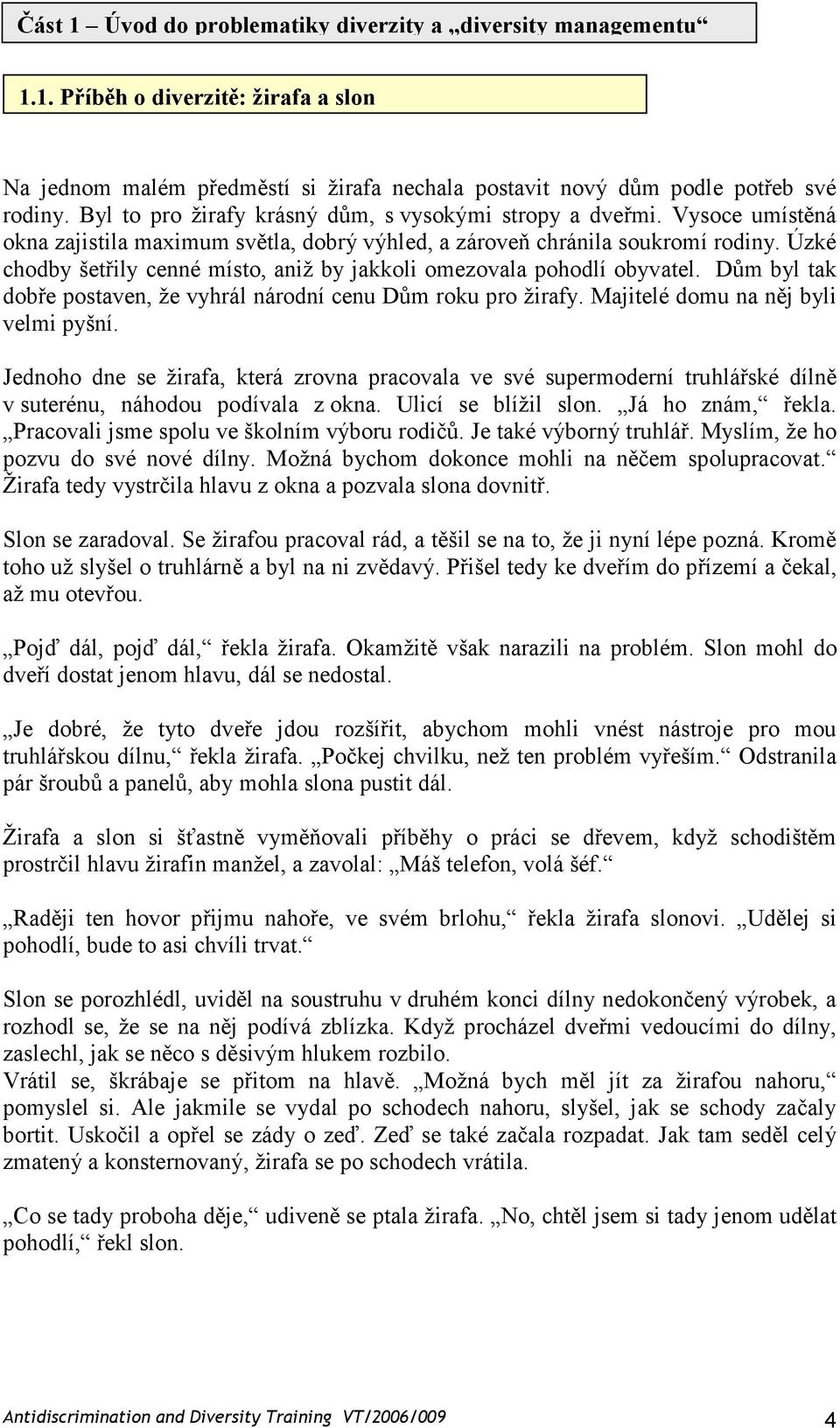 Úzké chodby šetřily cenné místo, aniž by jakkoli omezovala pohodlí obyvatel. Dům byl tak dobře postaven, že vyhrál národní cenu Dům roku pro žirafy. Majitelé domu na něj byli velmi pyšní.