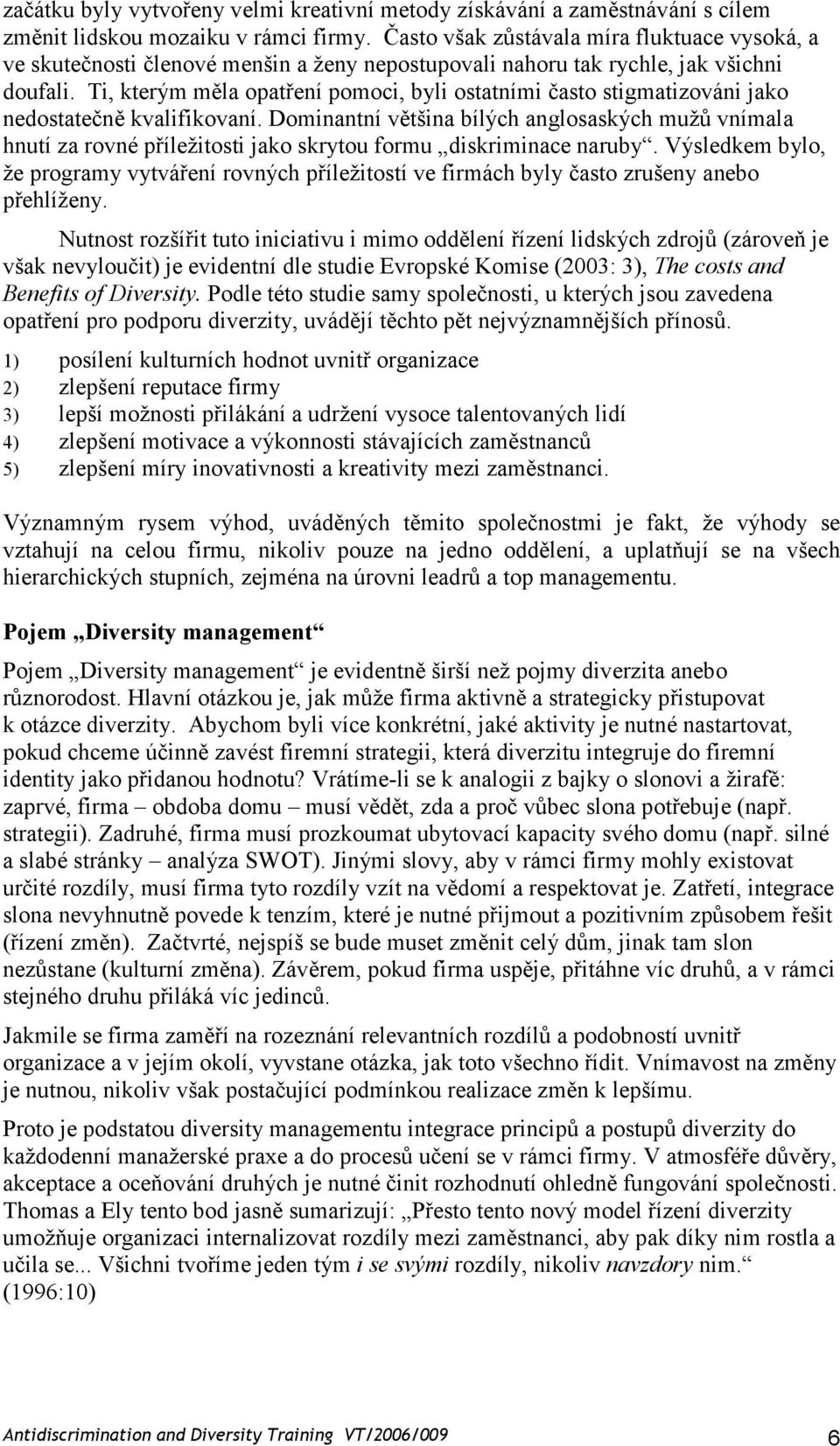 Ti, kterým měla opatření pomoci, byli ostatními často stigmatizováni jako nedostatečně kvalifikovaní.