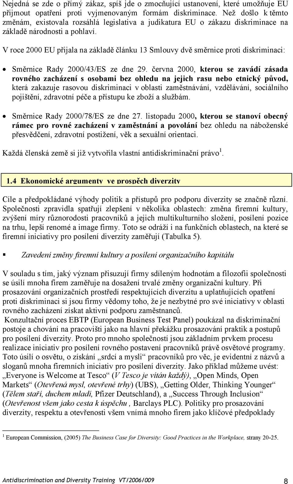 V roce 2000 EU přijala na základě článku 13 Smlouvy dvě směrnice proti diskriminaci: Směrnice Rady 2000/43/ES ze dne 29.