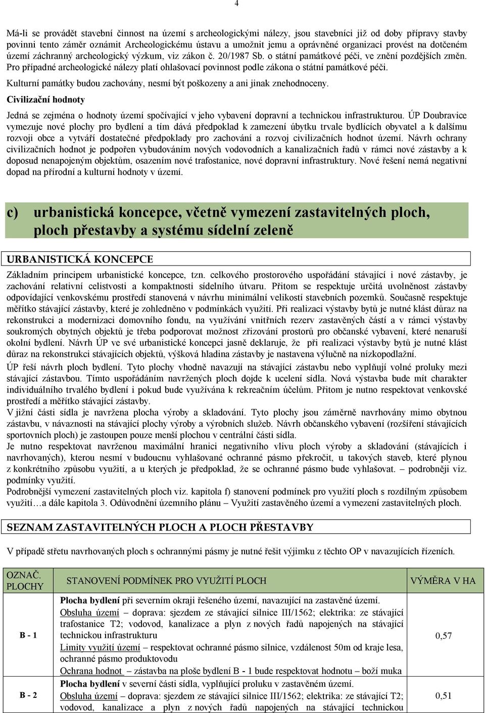 Pro případné archeologické nálezy platí ohlašovací povinnost podle zákona o státní památkové péči. Kulturní památky budou zachovány, nesmí být poškozeny a ani jinak znehodnoceny.