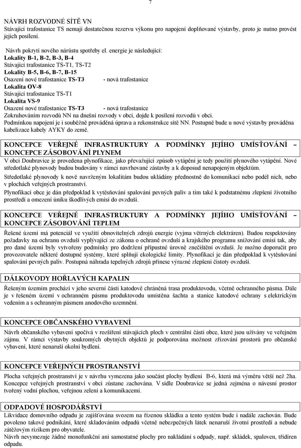 trafostanice TS-T1 Lokalita VS-9 Osazení nové trafostanice TS-T3 - nová trafostanice Zokruhováním rozvodů NN na dnešní rozvody v obci, dojde k posílení rozvodů v obci.