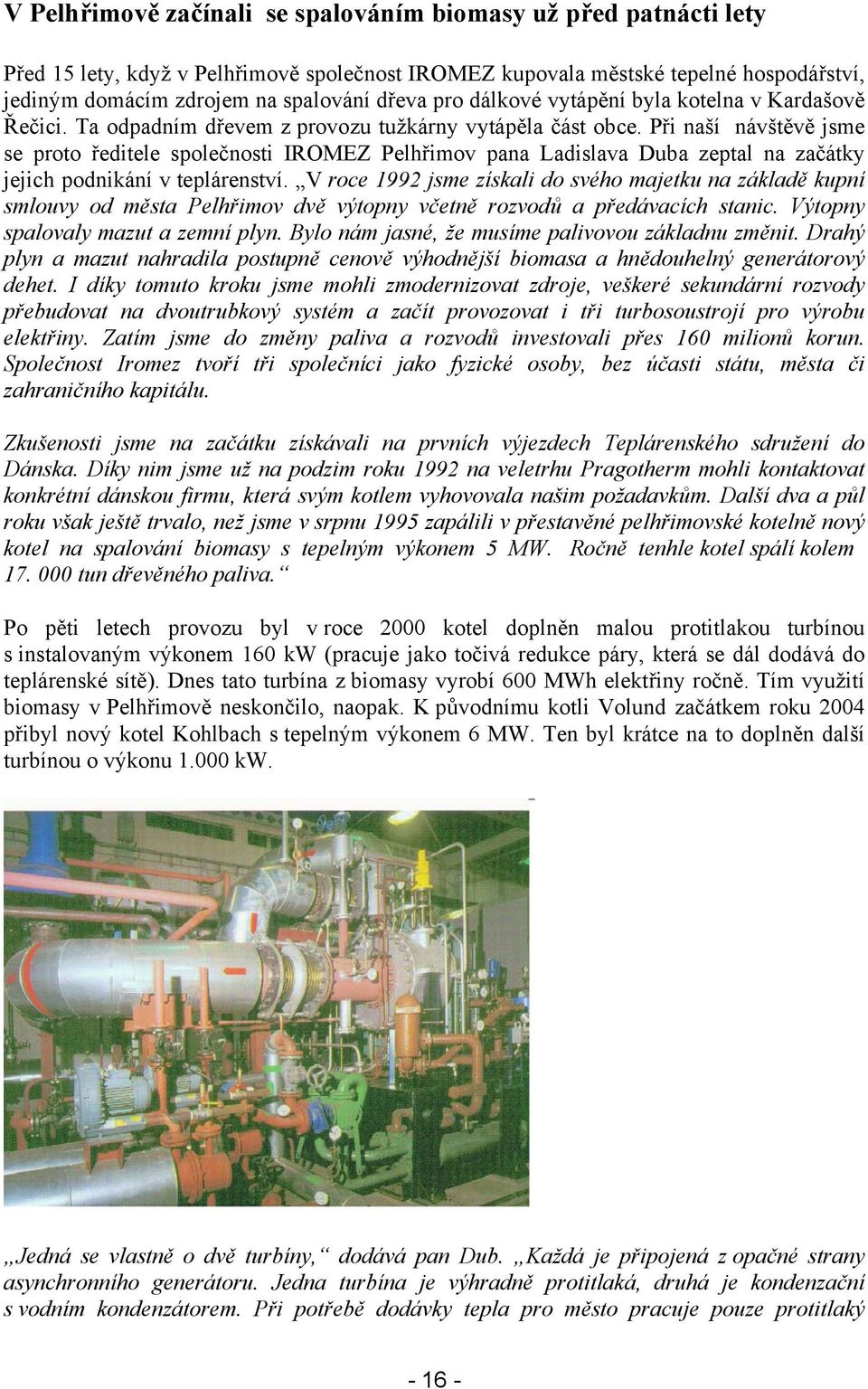 Při naší návštěvě jsme se proto ředitele společnosti IROMEZ Pelhřimov pana Ladislava Duba zeptal na začátky jejich podnikání v teplárenství.