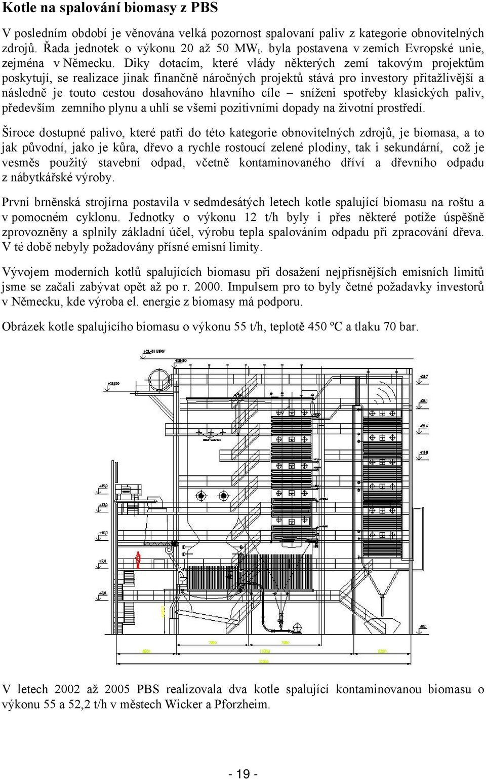 Diky dotacím, které vlády některých zemí takovým projektům poskytují, se realizace jinak finančně náročných projektů stává pro investory přitažlivější a následně je touto cestou dosahováno hlavního