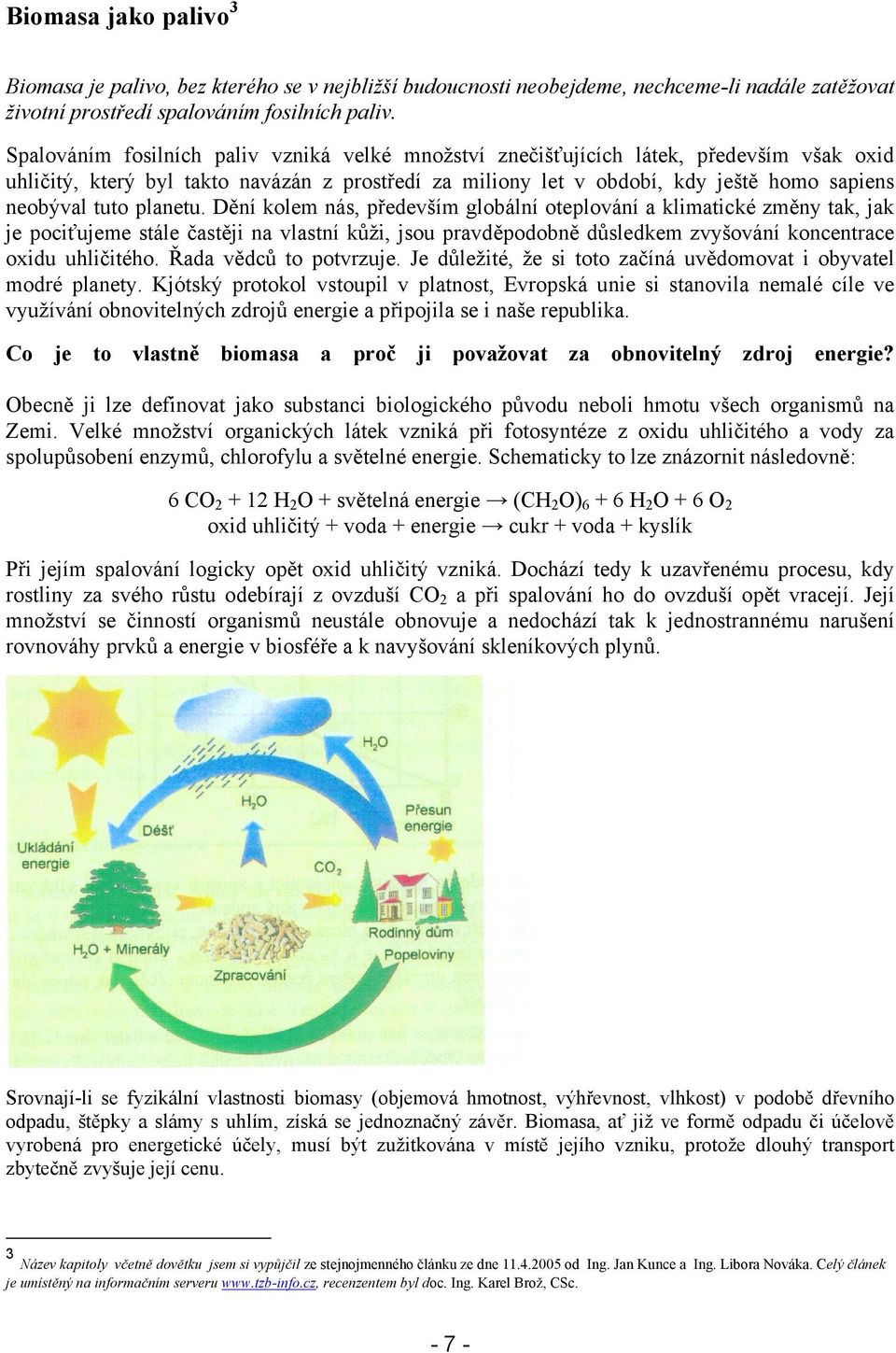 planetu. Dění kolem nás, především globální oteplování a klimatické změny tak, jak je pociťujeme stále častěji na vlastní kůži, jsou pravděpodobně důsledkem zvyšování koncentrace oxidu uhličitého.