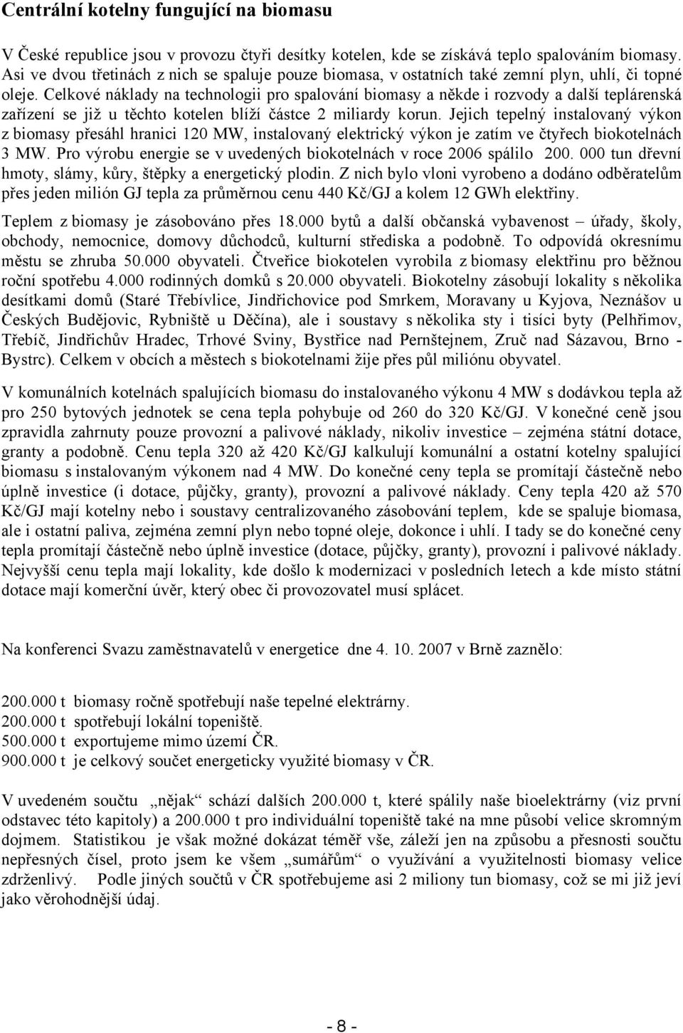 Celkové náklady na technologii pro spalování biomasy a někde i rozvody a další teplárenská zařízení se již u těchto kotelen blíží částce 2 miliardy korun.