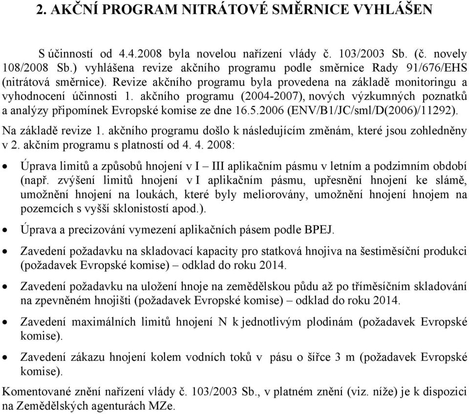 akčního programu (2004-2007), nových výzkumných poznatků a analýzy připomínek Evropské komise ze dne 16.5.2006 (ENV/B1/JC/sml/D(2006)/11292). Na základě revize 1.