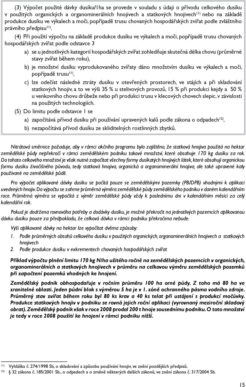 (4) Při použití výpočtu na základě produkce dusíku ve výkalech a moči, popřípadě trusu chovaných hospodářských zvířat podle odstavce 3 a) se u jednotlivých kategorií hospodářských zvířat zohledňuje