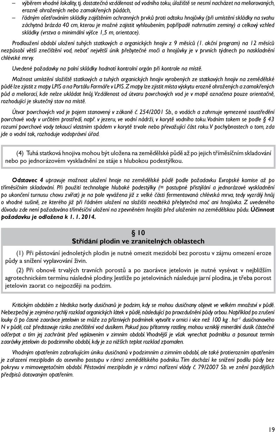 hnojůvky (při umístění skládky na svahu záchytná brázda 40 cm, kterou je možné zajistit vyhloubením, popřípadě nahrnutím zeminy) a celkový vzhled skládky (vrstva o minimální výšce 1,5 m, orientace).