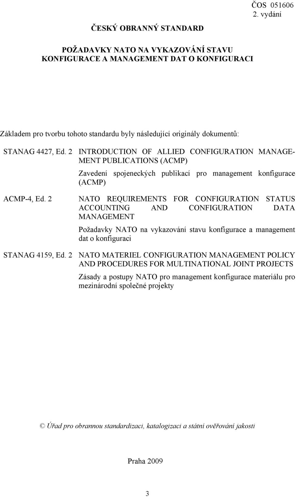 2 NATO REQUIREMENTS FOR CONFIGURATION STATUS ACCOUNTING AND CONFIGURATION DATA MANAGEMENT Požadavky NATO na vykazování stavu konfigurace a management dat o konfiguraci STANAG 4159, Ed.