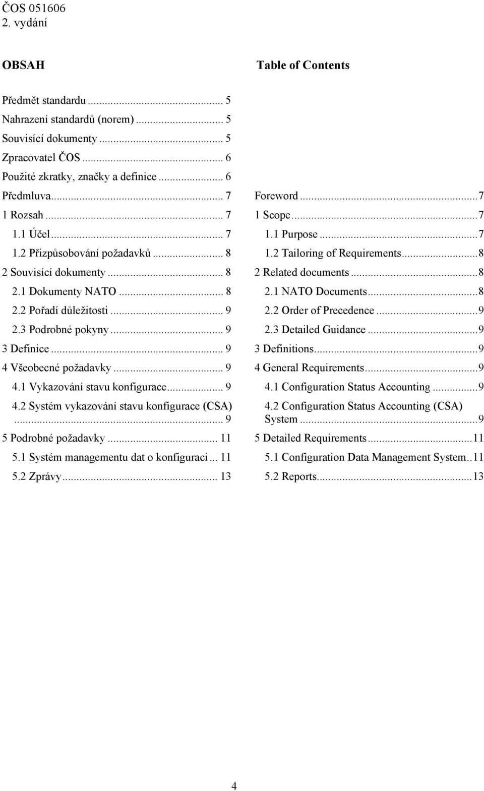 .. 9 4.2 Systém vykazování stavu konfigurace (CSA)... 9 5 Podrobné požadavky... 11 5.1 Systém managementu dat o konfiguraci... 11 5.2 Zprávy... 13 Foreword... 7 1 Scope... 7 1.1 Purpose... 7 1.2 Tailoring of Requirements.