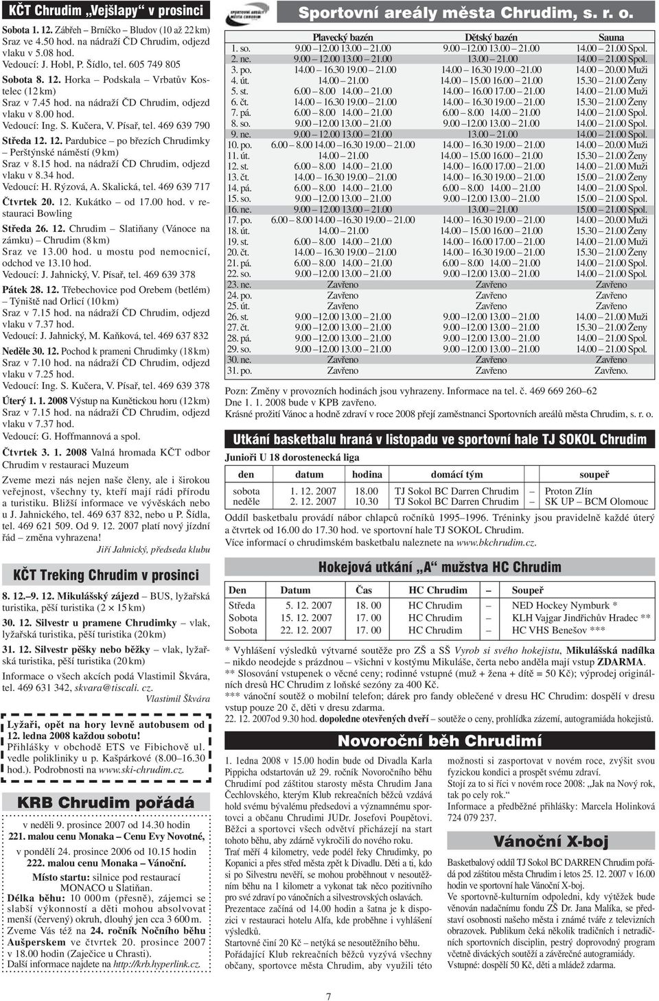 15 hod. na nádraží ČD Chrudim, odjezd vlaku v 8.34 hod. Vedoucí: H. Rýzová, A. Skalická, tel. 469 639 717 Čtvrtek 20. 12. Kukátko od 17.00 hod. v restauraci Bowling Středa 26. 12. Chrudim Slatiňany (Vánoce na zámku) Chrudim (8 km) Sraz ve 13.