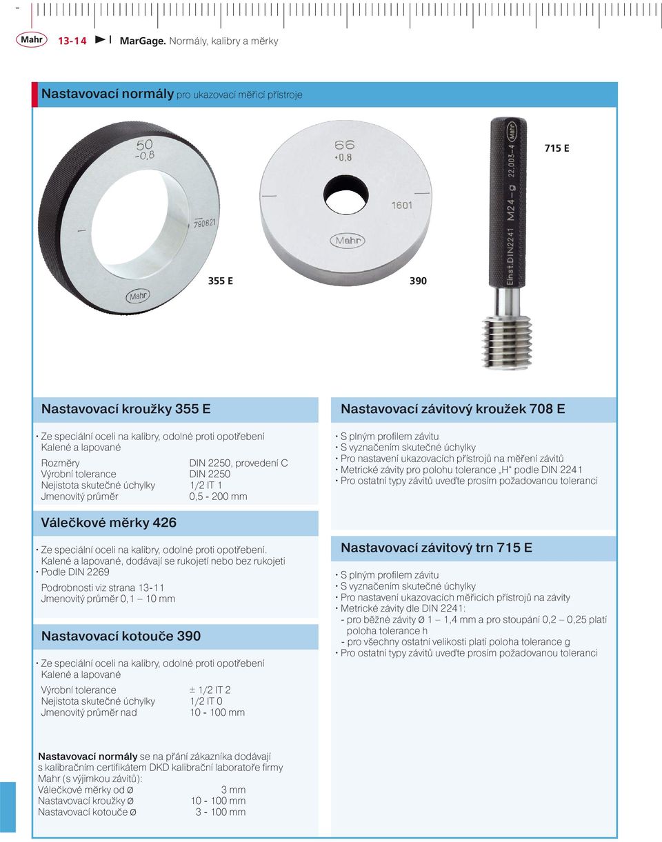 nastavení ukazovacích přístrojů na měření závitů Metrické závity pro polohu tolerance H podle DIN 2241 Pro ostatní typy závitů uveďte prosím požadovanou toleranci Válečkové měrky 426 Ze speciální