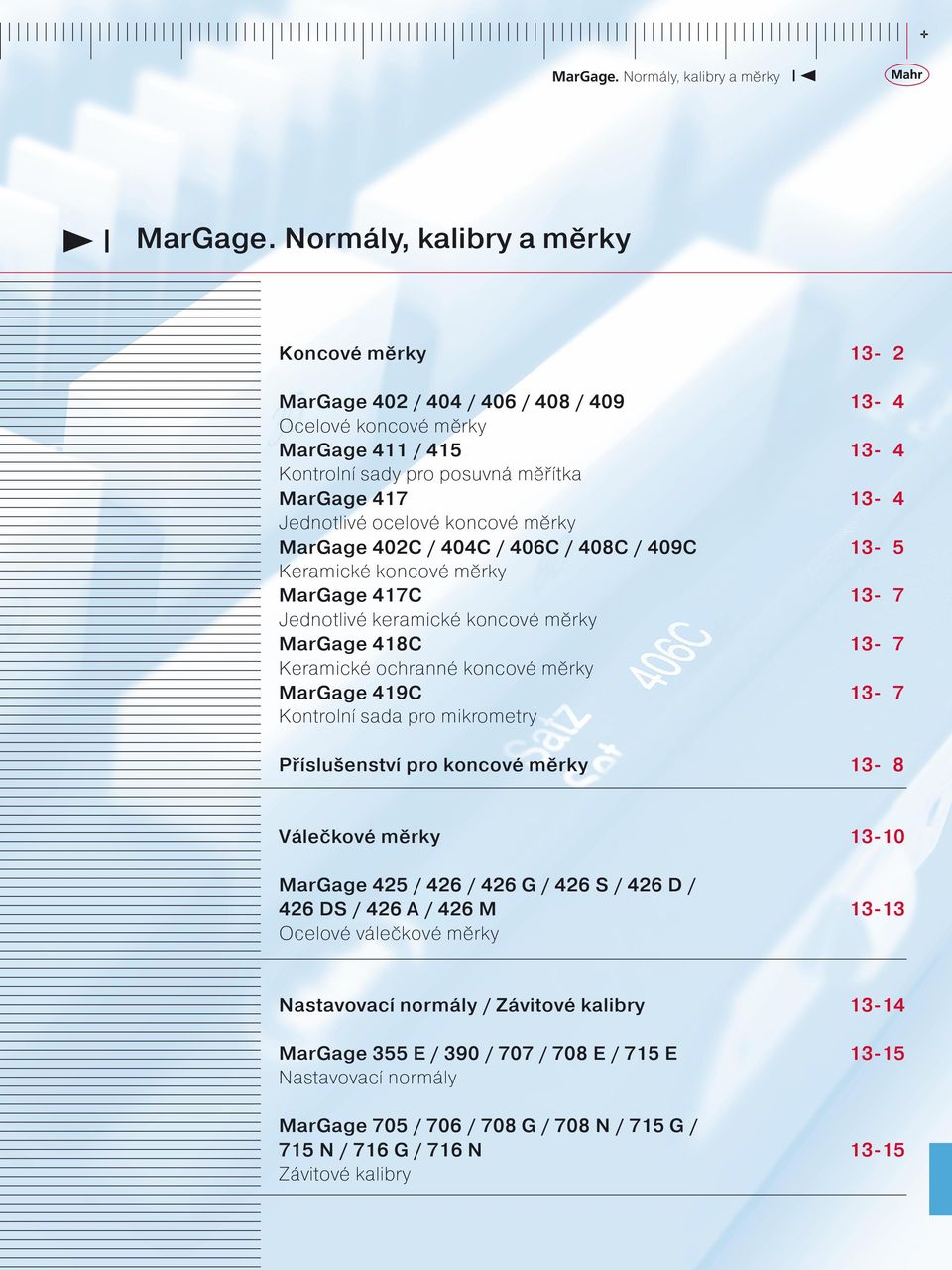 Příslušenství pro koncové měrky 13-8 Válečkové měrky 13-10 MarGage 425 / 426 / 426 G / 426 S / 426 D / 426 DS / 426 A / 426 M Ocelové válečkové měrky 13-13 Nastavovací normály / Závitové