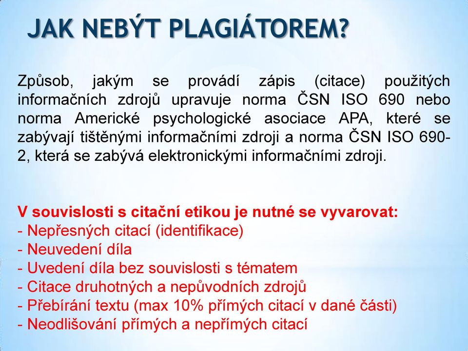 APA, které se zabývají tištěnými informačními zdroji a norma ČSN ISO 690-2, která se zabývá elektronickými informačními zdroji.