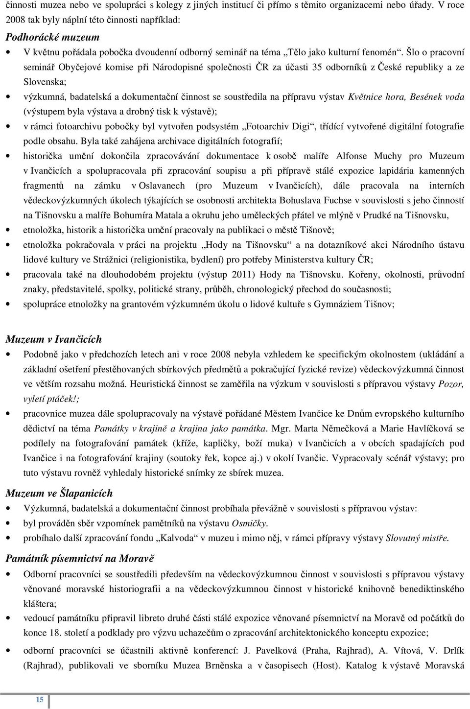 Šlo o pracovní seminář Obyčejové komise při Národopisné společnosti ČR za účasti 35 odborníků z České republiky a ze Slovenska; výzkumná, badatelská a dokumentační činnost se soustředila na přípravu