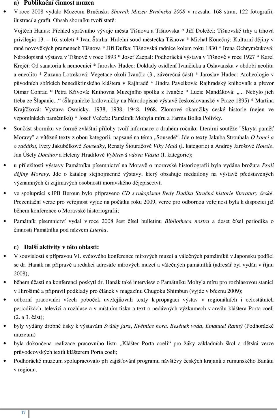 století * Ivan Štarha: Hrdelní soud městečka Tišnova * Michal Konečný: Kulturní dějiny v raně novověkých pramenech Tišnova * Jiří Dufka: Tišnovská radnice kolem roku 1830 * Irena Ochrymčuková: