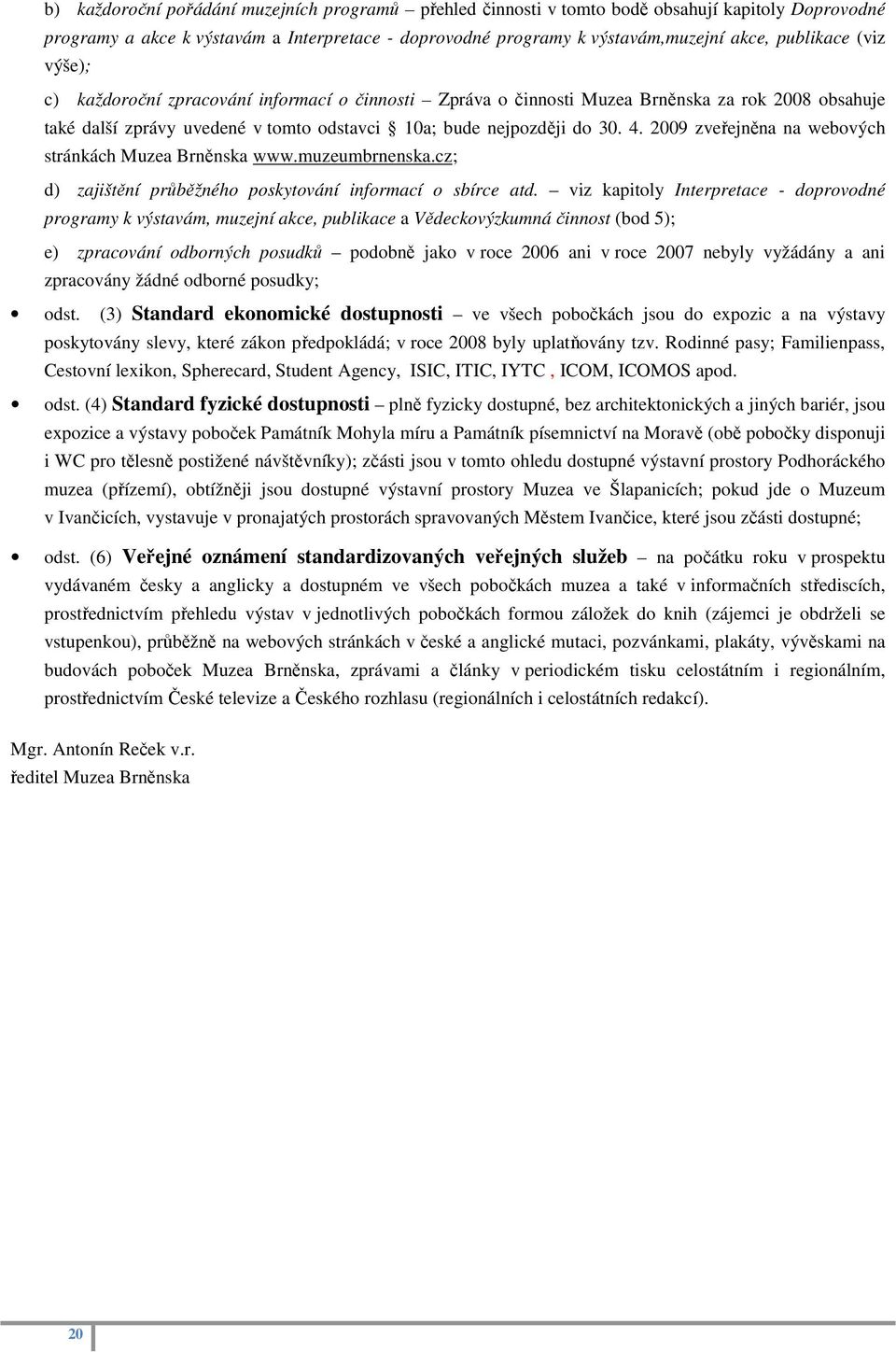 2009 zveřejněna na webových stránkách Muzea Brněnska www.muzeumbrnenska.cz; d) zajištění průběžného poskytování informací o sbírce atd.