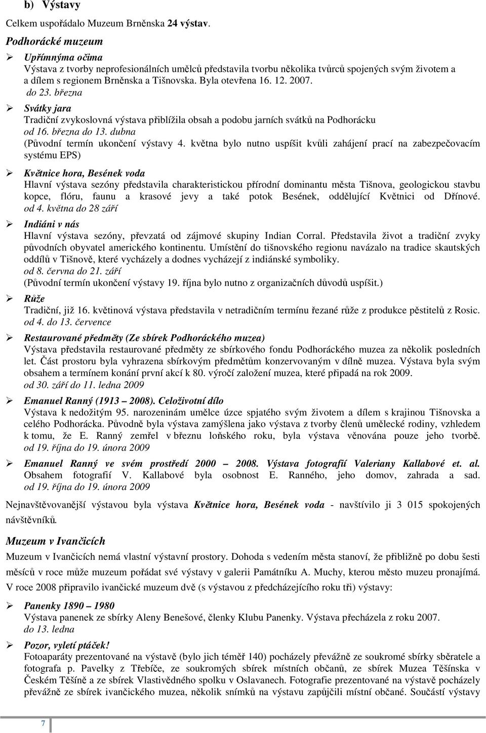 března Svátky jara Tradiční zvykoslovná výstava přiblížila obsah a podobu jarních svátků na Podhorácku od 16. března do 13. dubna (Původní termín ukončení výstavy 4.