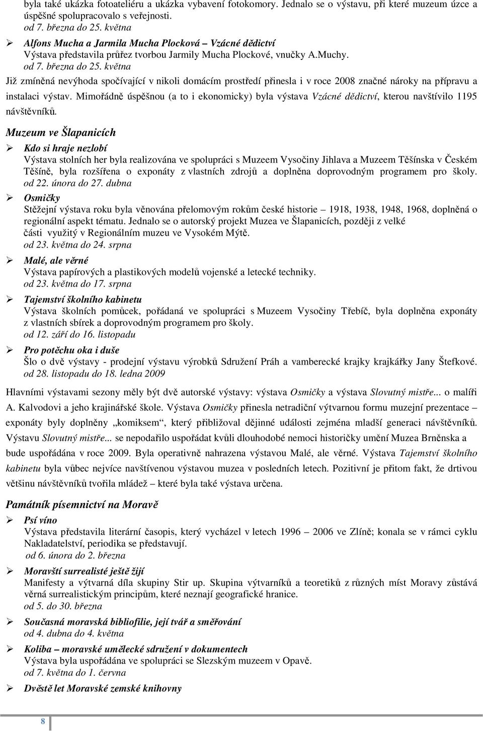 května Již zmíněná nevýhoda spočívající v nikoli domácím prostředí přinesla i v roce 2008 značné nároky na přípravu a instalaci výstav.