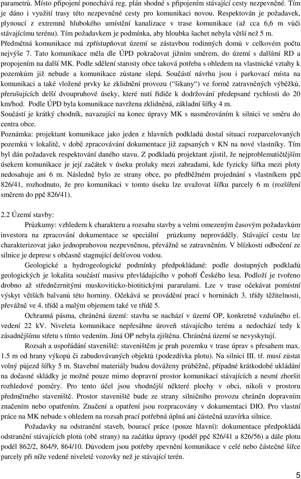 Tím požadavkem je podmínka, aby hloubka šachet nebyla větší než 5 m. Předmětná komunikace má zpřístupňovat území se zástavbou rodinných domů v celkovém počtu nejvýše 7.