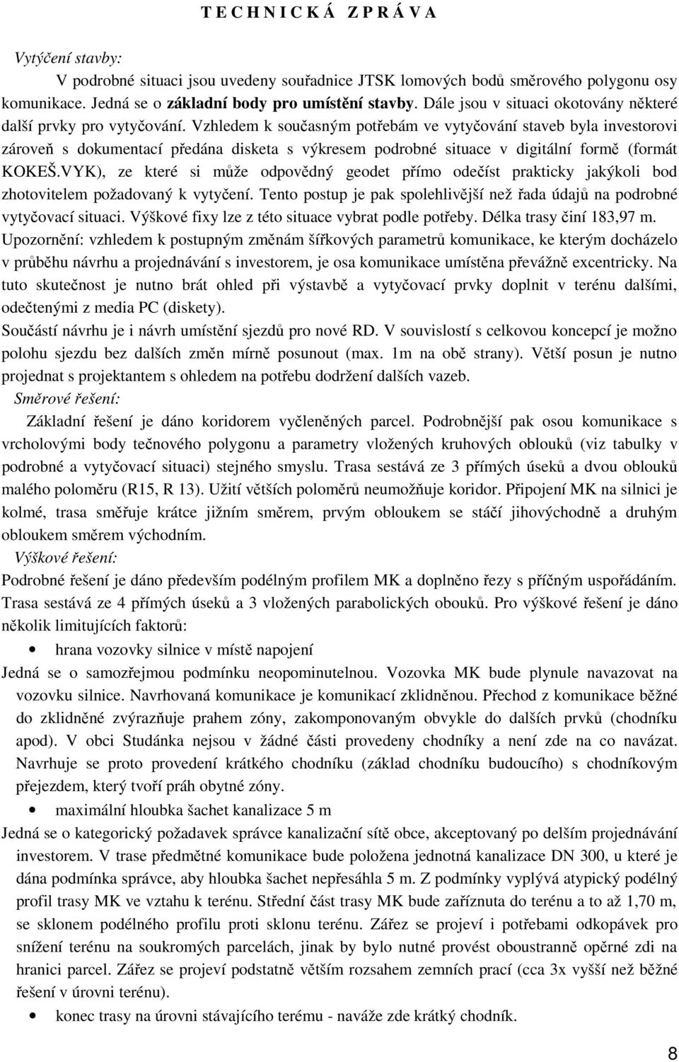 Vzhledem k současným potřebám ve vytyčování staveb byla investorovi zároveň s dokumentací předána disketa s výkresem podrobné situace v digitální formě (formát KOKEŠ.