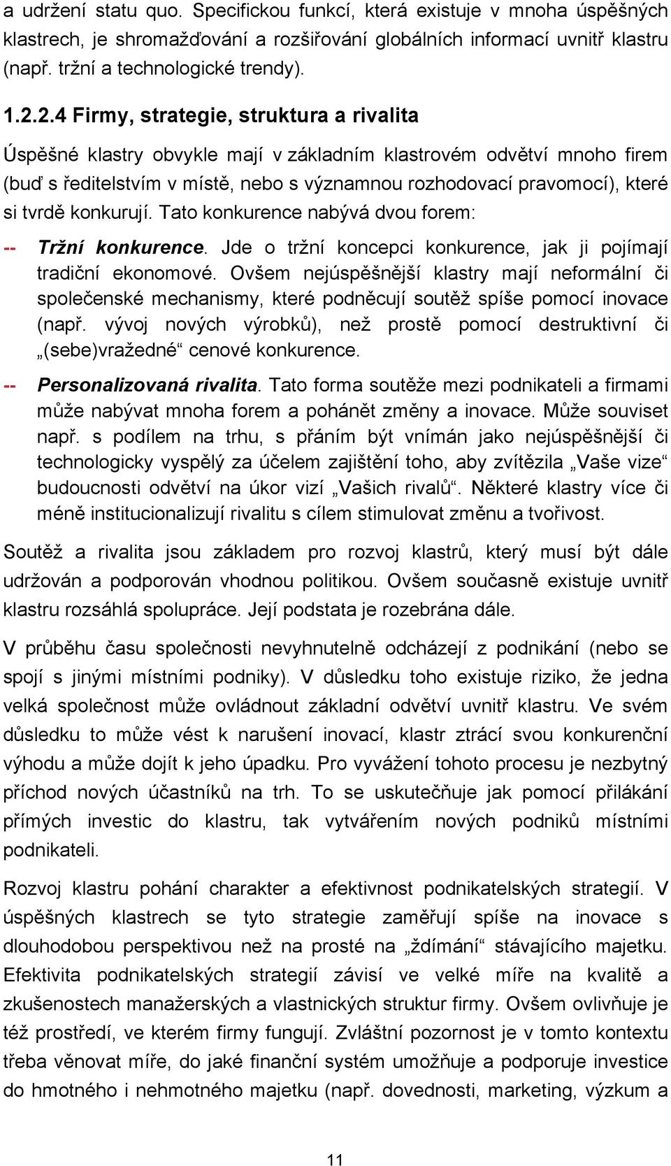 konkurují. Tato konkurence nabývá dvou forem: -- Tržní konkurence. Jde o tržní koncepci konkurence, jak ji pojímají tradiční ekonomové.