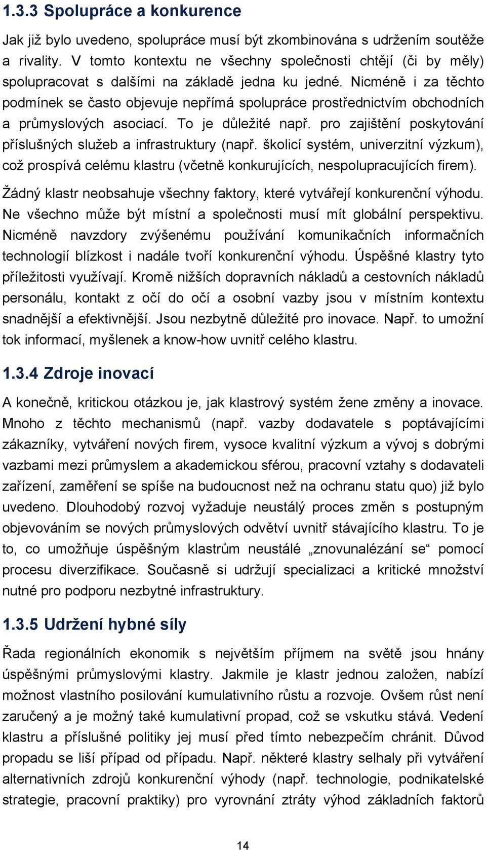 Nicméně i za těchto podmínek se často objevuje nepřímá spolupráce prostřednictvím obchodních a průmyslových asociací. To je důležité např.