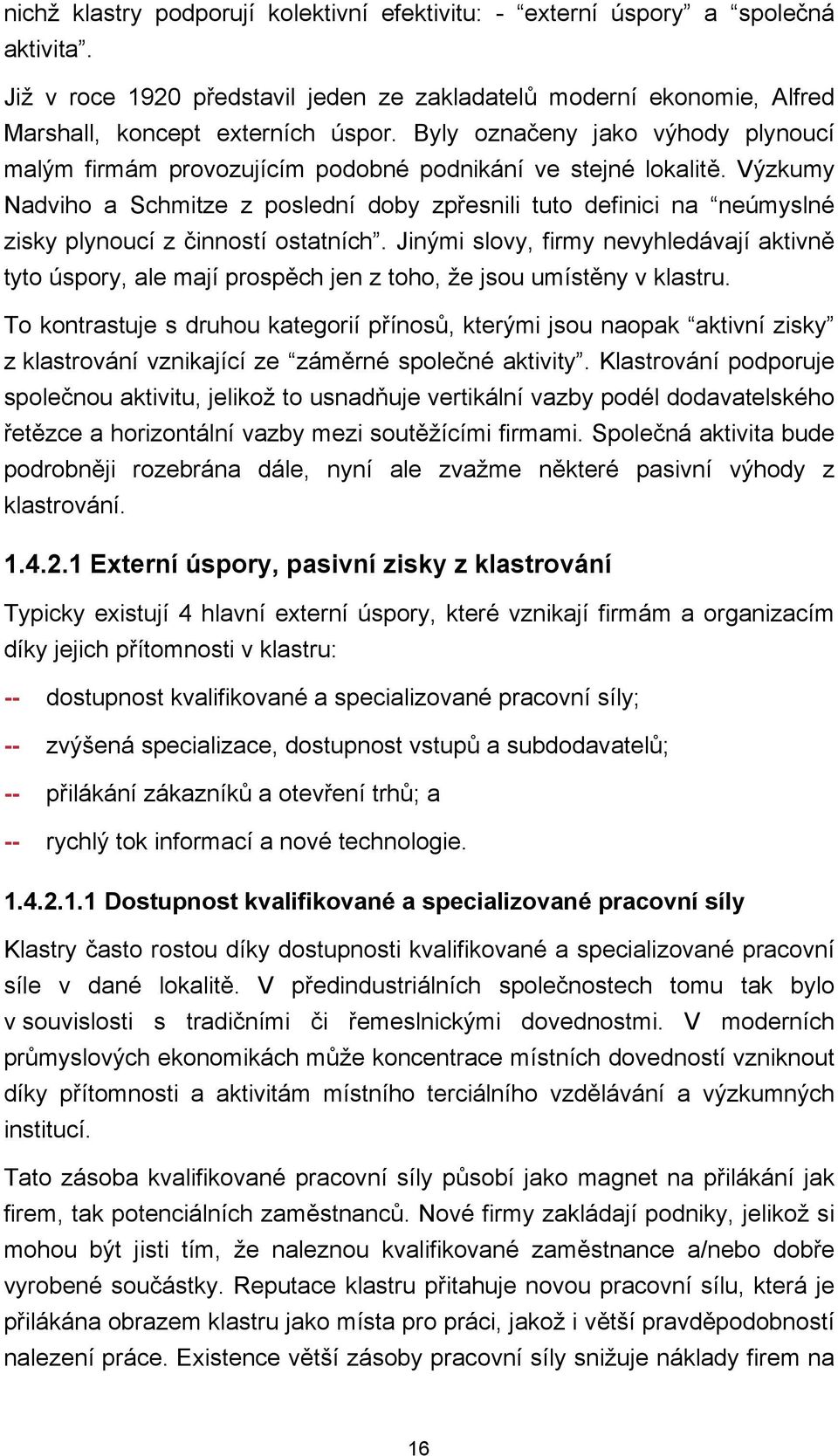 Výzkumy Nadviho a Schmitze z poslední doby zpřesnili tuto definici na neúmyslné zisky plynoucí z činností ostatních.