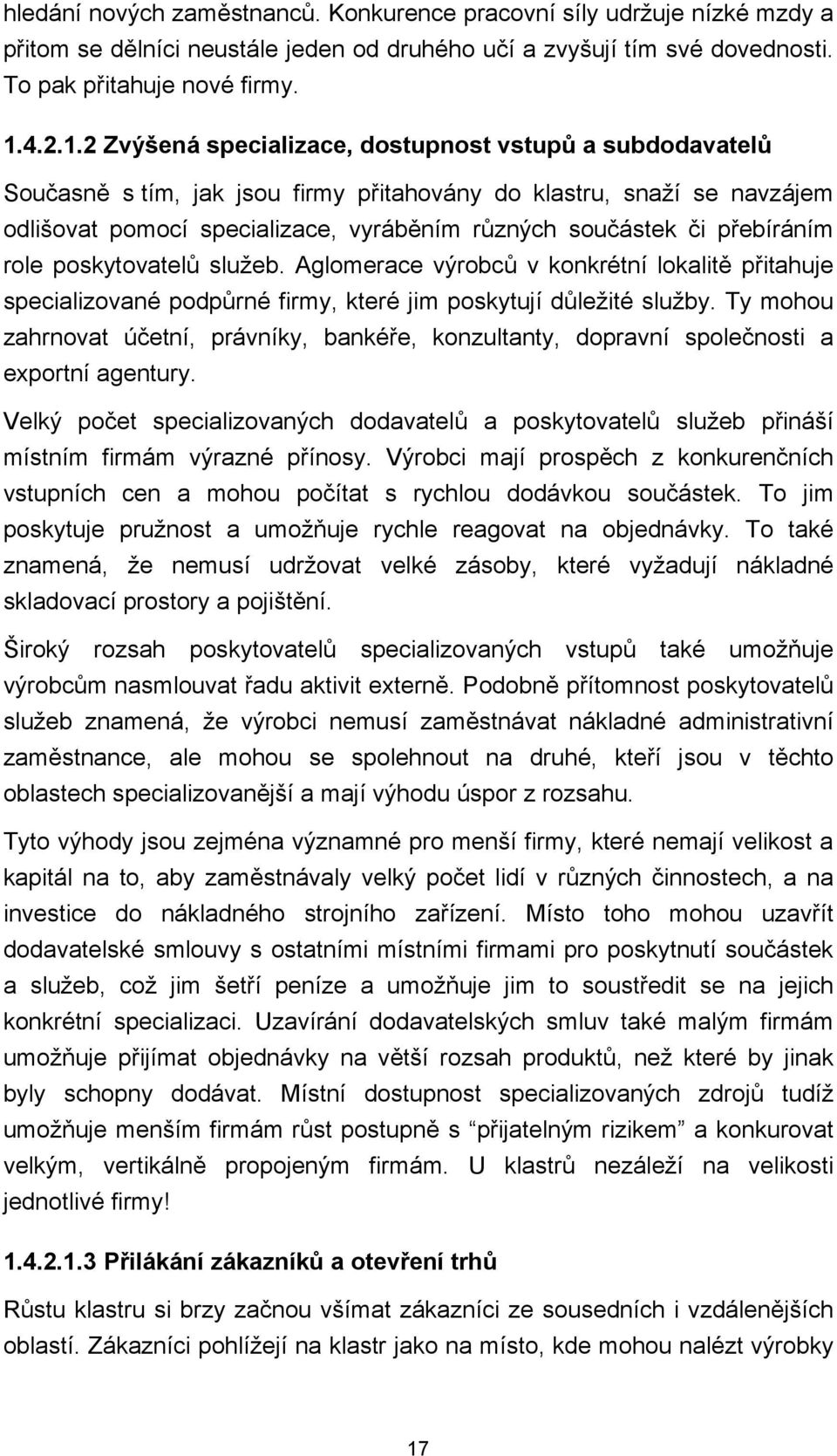 2 Zvýšená specializace, dostupnost vstupů a subdodavatelů Současně s tím, jak jsou firmy přitahovány do klastru, snaží se navzájem odlišovat pomocí specializace, vyráběním různých součástek či