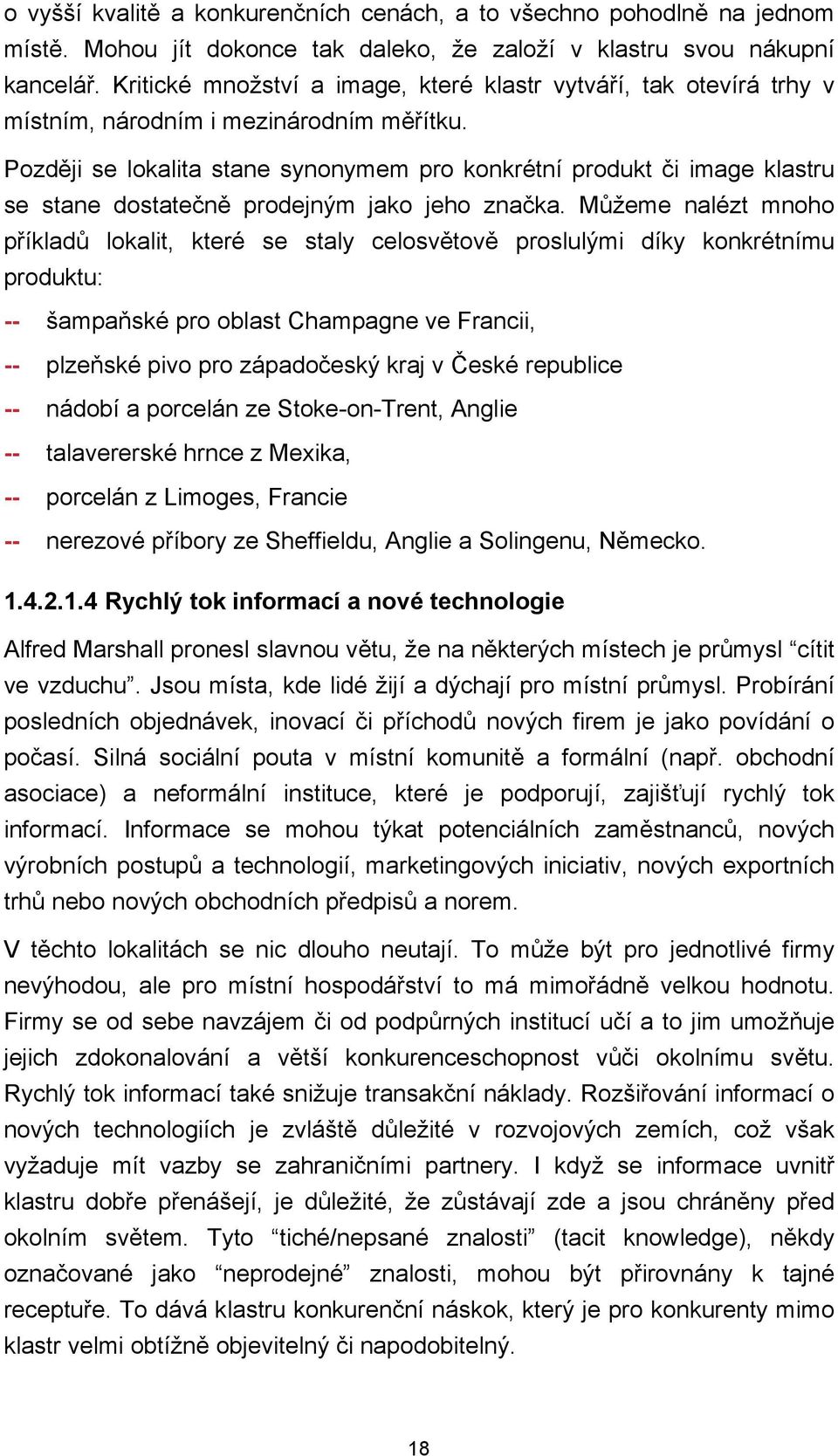 Později se lokalita stane synonymem pro konkrétní produkt či image klastru se stane dostatečně prodejným jako jeho značka.