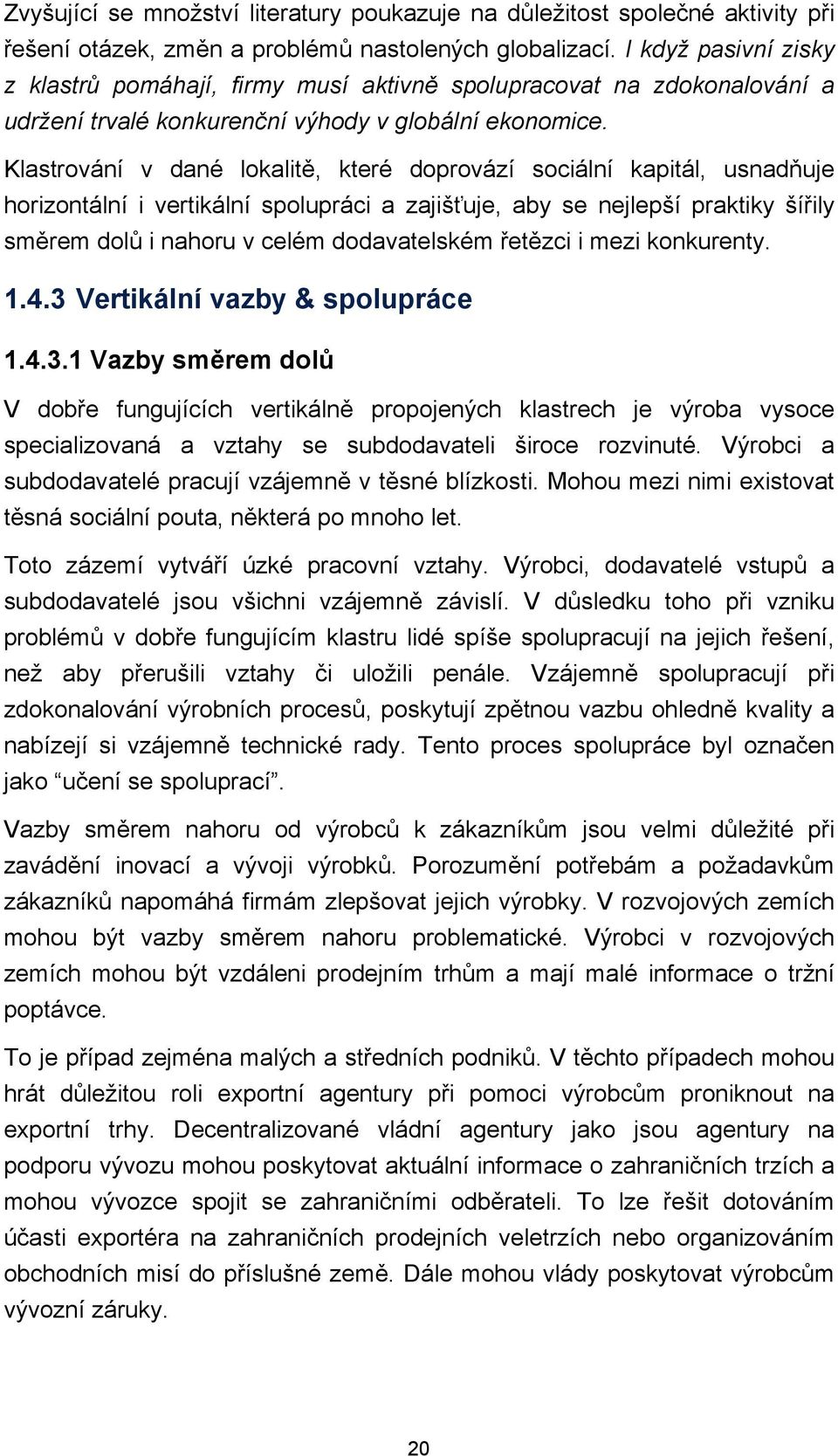 Klastrování v dané lokalitě, které doprovází sociální kapitál, usnadňuje horizontální i vertikální spolupráci a zajišťuje, aby se nejlepší praktiky šířily směrem dolů i nahoru v celém dodavatelském