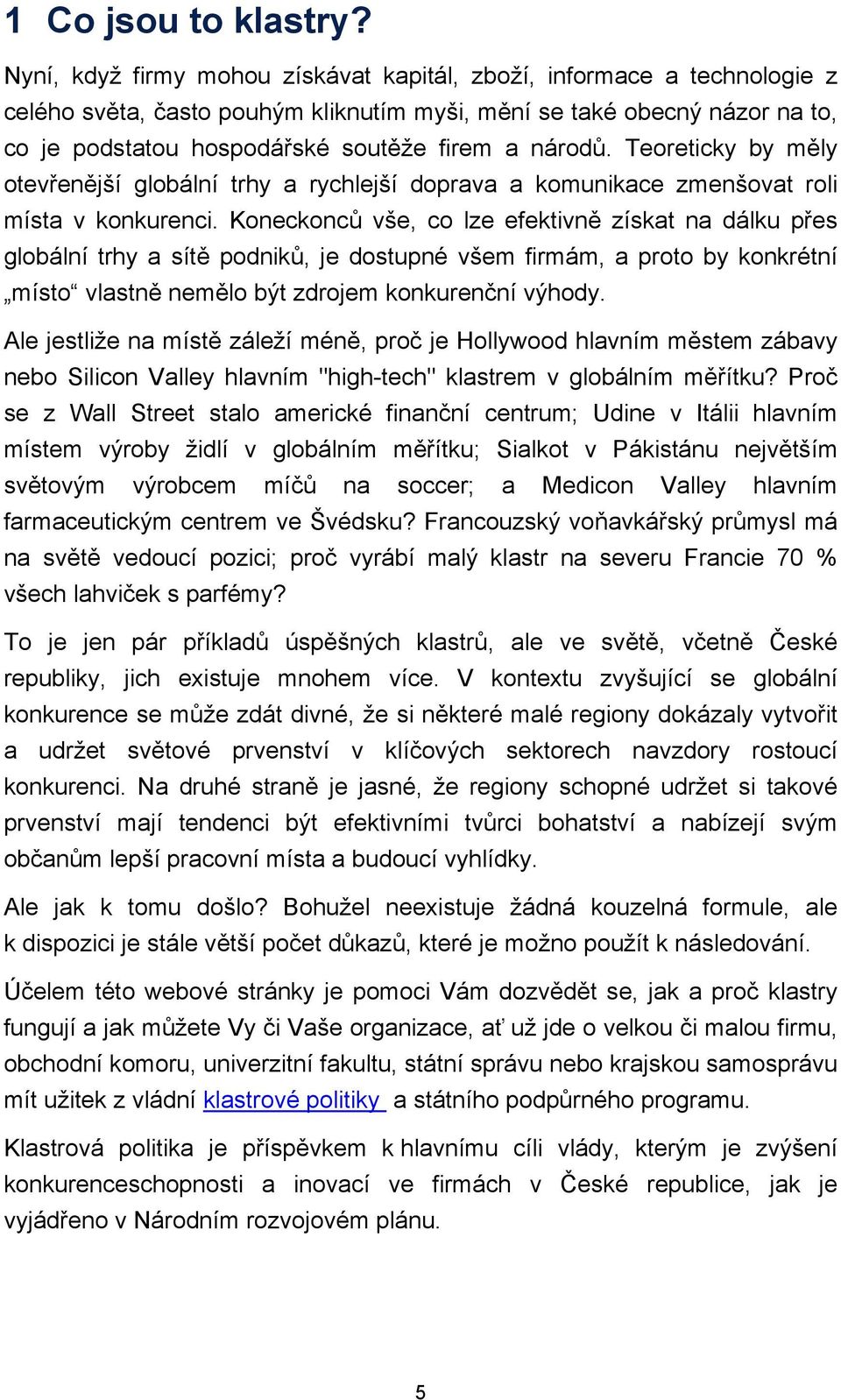 národů. Teoreticky by měly otevřenější globální trhy a rychlejší doprava a komunikace zmenšovat roli místa v konkurenci.