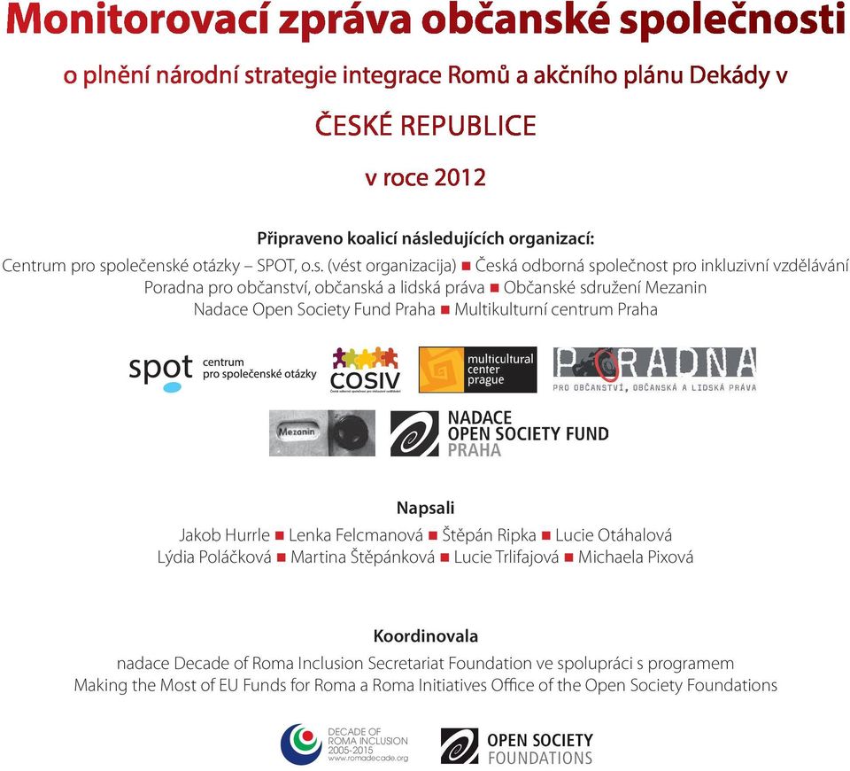 Praha Multikulturní centrum Praha Napsali Jakob Hurrle Lenka Felcmanová Štěpán Ripka Lucie Otáhalová Lýdia Poláčková Martina Štěpánková Lucie Trlifajová Michaela Pixová Koordinovala nadace Decade of