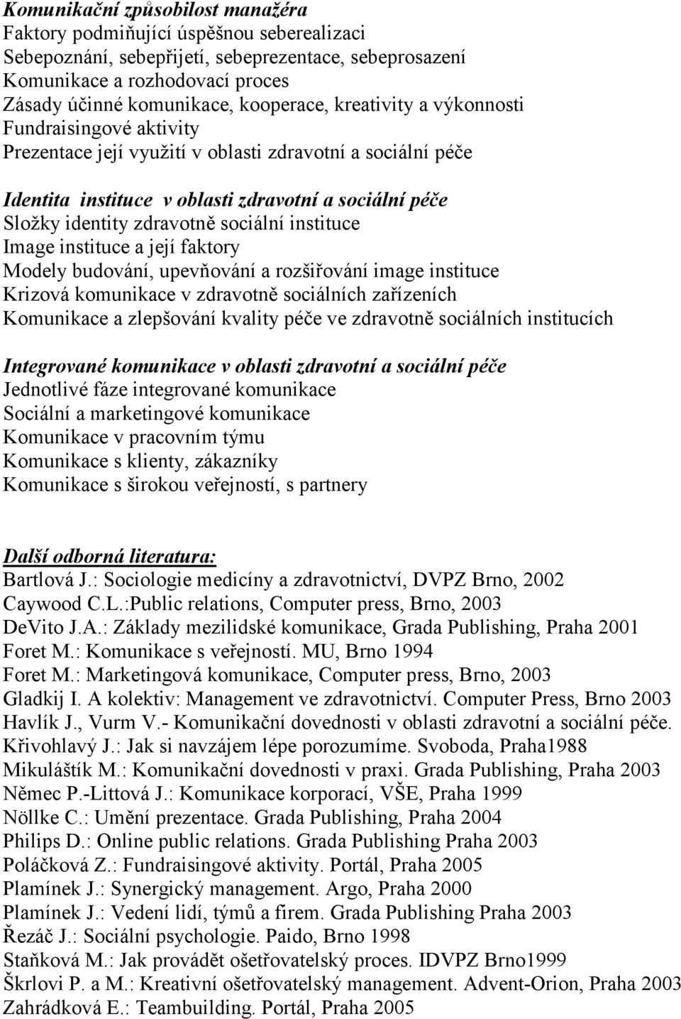 sociální instituce Image instituce a její faktory Modely budování, upevňování a rozšiřování image instituce Krizová komunikace v zdravotně sociálních zařízeních Komunikace a zlepšování kvality péče