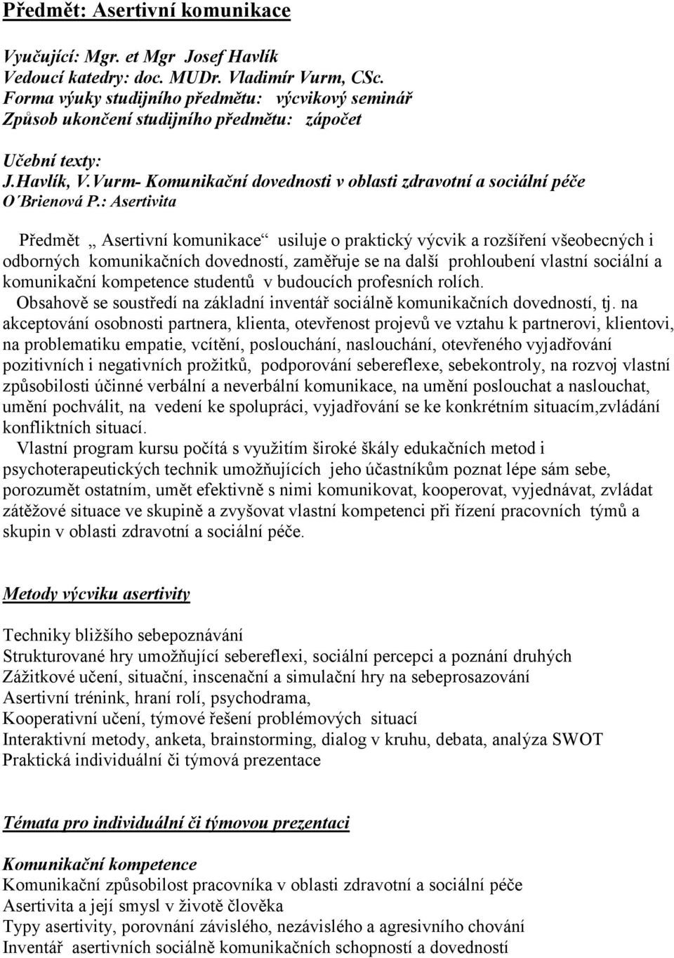 : Asertivita Předmět Asertivní komunikace usiluje o praktický výcvik a rozšíření všeobecných i odborných komunikačních dovedností, zaměřuje se na další prohloubení vlastní sociální a komunikační