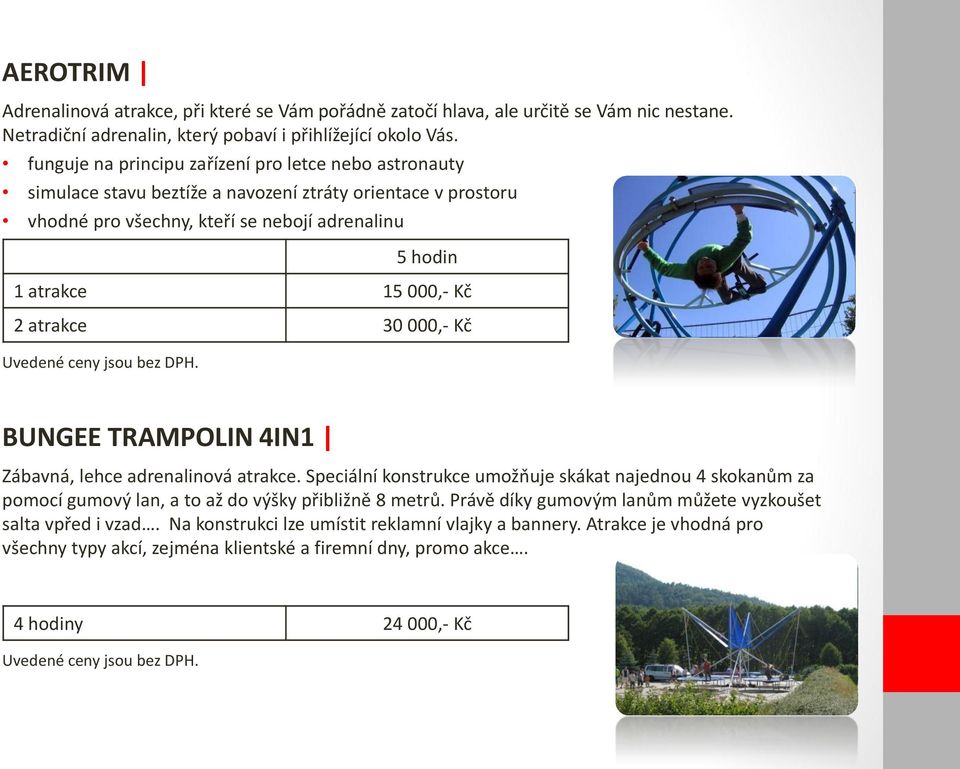 2 atrakce 30 000,- Kč BUNGEE TRAMPOLIN 4IN1 Zábavná, lehce adrenalinová atrakce.