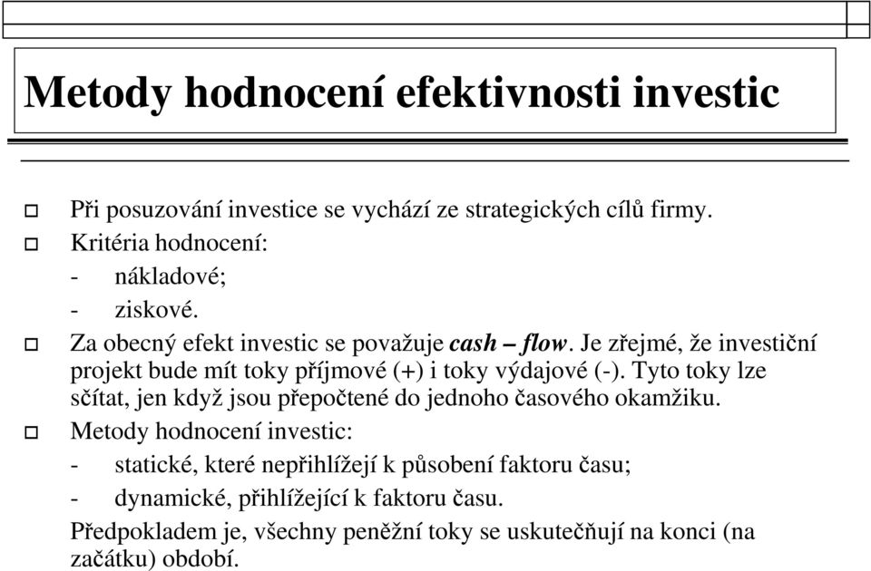 Je zřejmé, že investiční projekt bude mít toky příjmové (+) i toky výdajové (-).