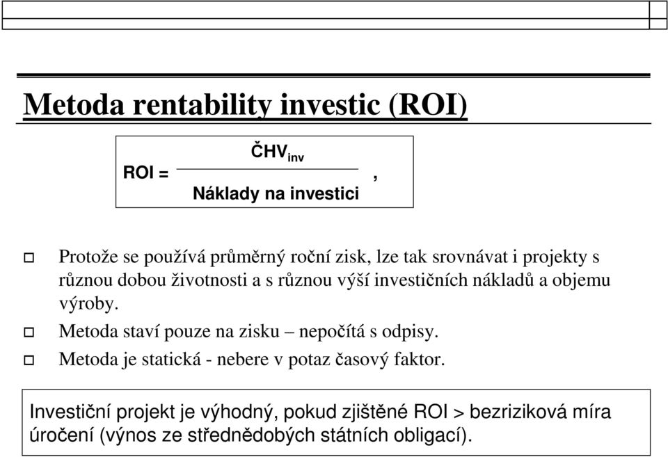 Metoda staví pouze na zisku nepočítá s odpisy. Metoda je statická - nebere v potaz časový faktor.