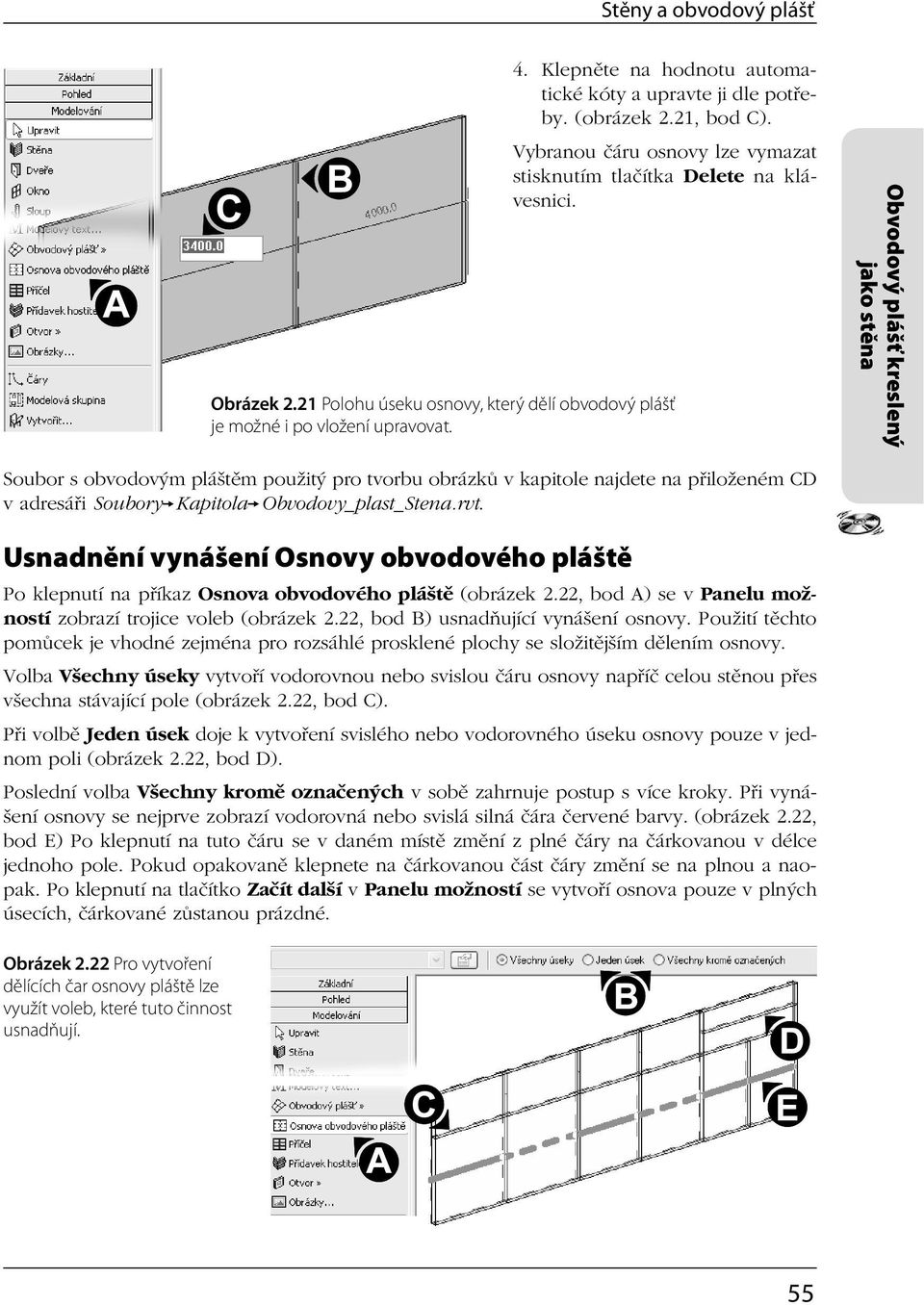 Obvodový plášť kreslený jako stěna Soubor s obvodovým pláštěm použitý pro tvorbu obrázků v kapitole najdete na přiloženém CD v adresáři Soubory Kapitola Obvodovy_plast_Stena.rvt.