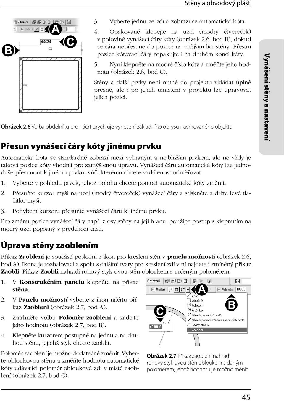 6, bod C). Stěny a další prvky není nutné do projektu vkládat úplně přesně, ale i po jejich umístění v projektu lze upravovat jejich pozici. Obrázek 2.