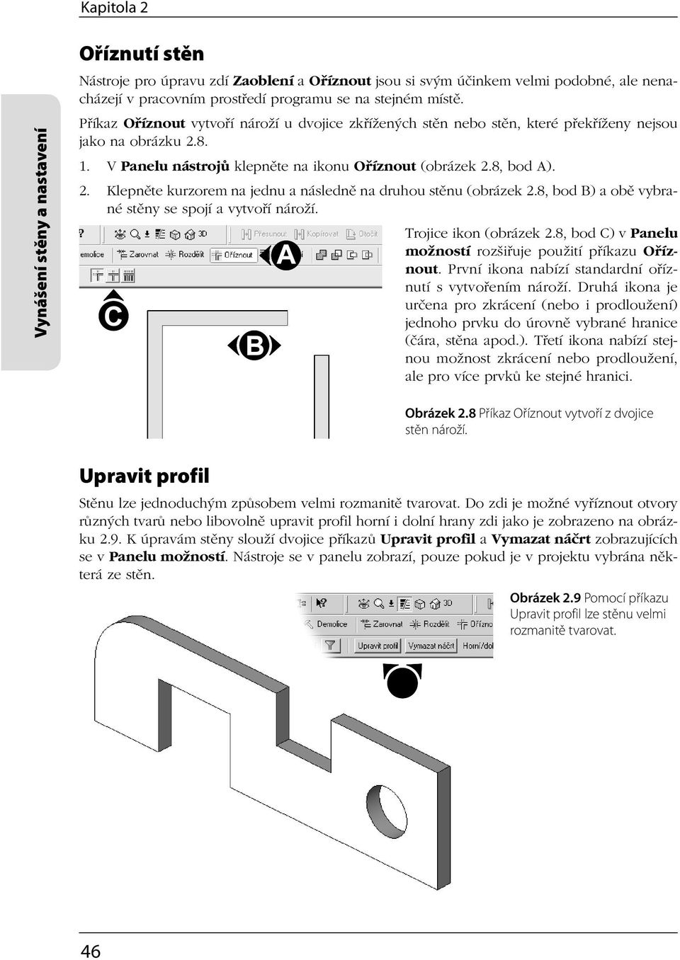 8, bod B) a obě vybrané stěny se spojí a vytvoří nároží. Trojice ikon (obrázek 2.8, bod C) v Panelu možností rozšiřuje použití příkazu Oříznout.