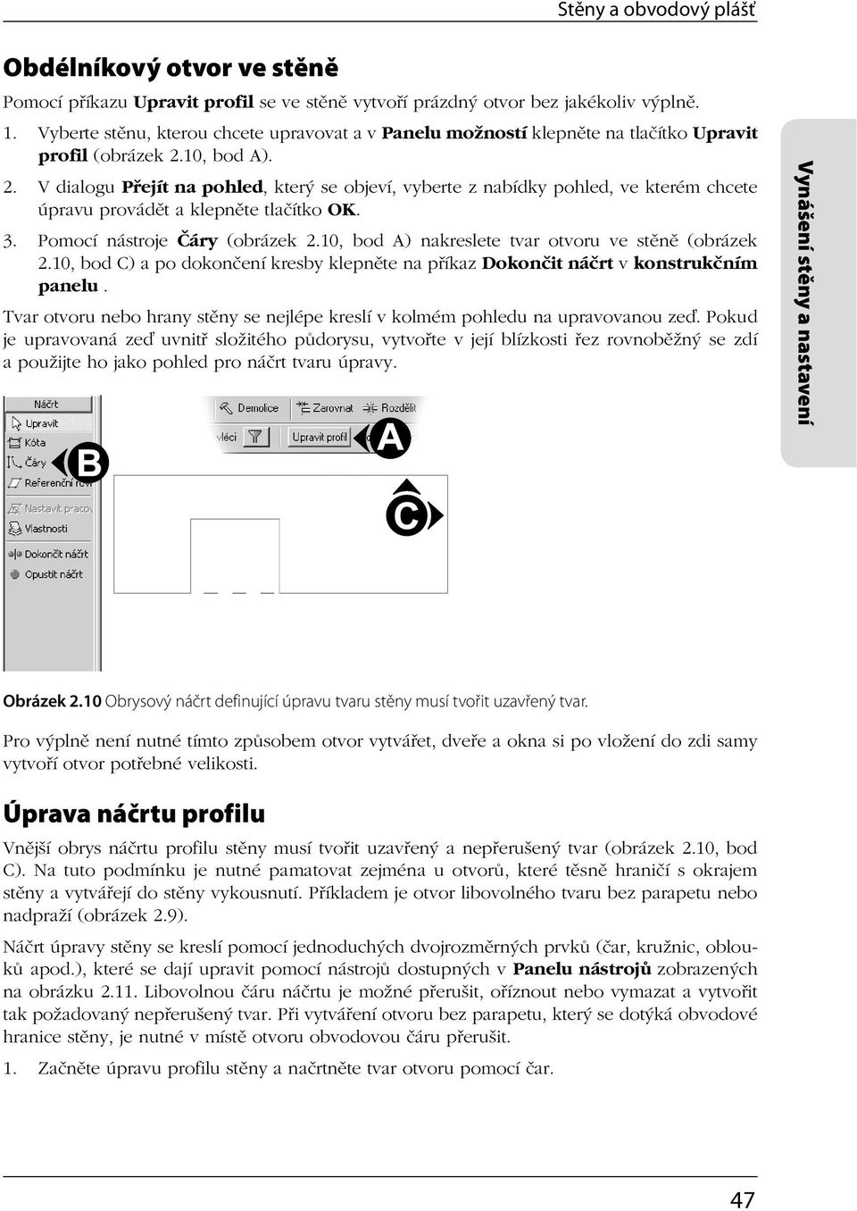 10, bod A). 2. V dialogu Přejít na pohled, který se objeví, vyberte z nabídky pohled, ve kterém chcete úpravu provádět a klepněte tlačítko OK. 3. Pomocí nástroje Čáry (obrázek 2.