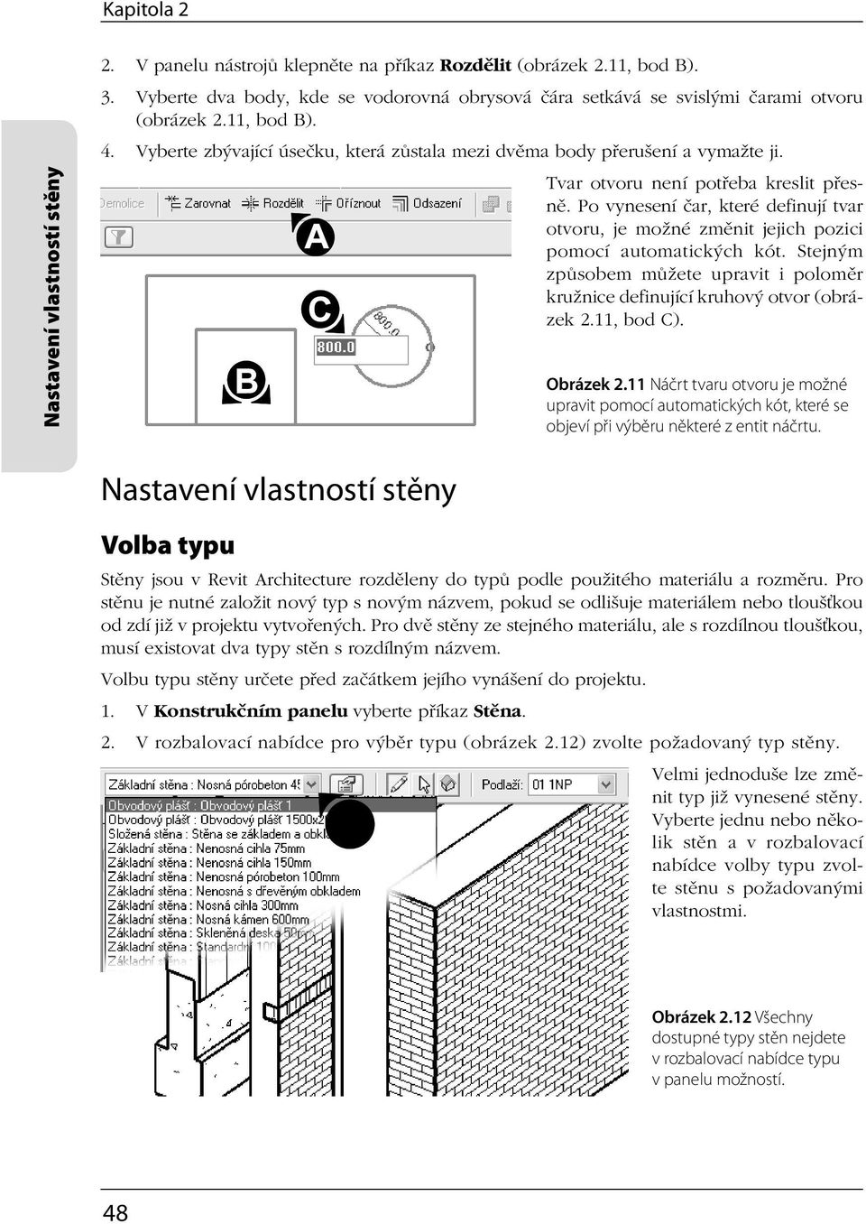 Tvar otvoru není potřeba kreslit přesně. Po vynesení čar, které definují tvar otvoru, je možné změnit jejich pozici pomocí automatických kót.