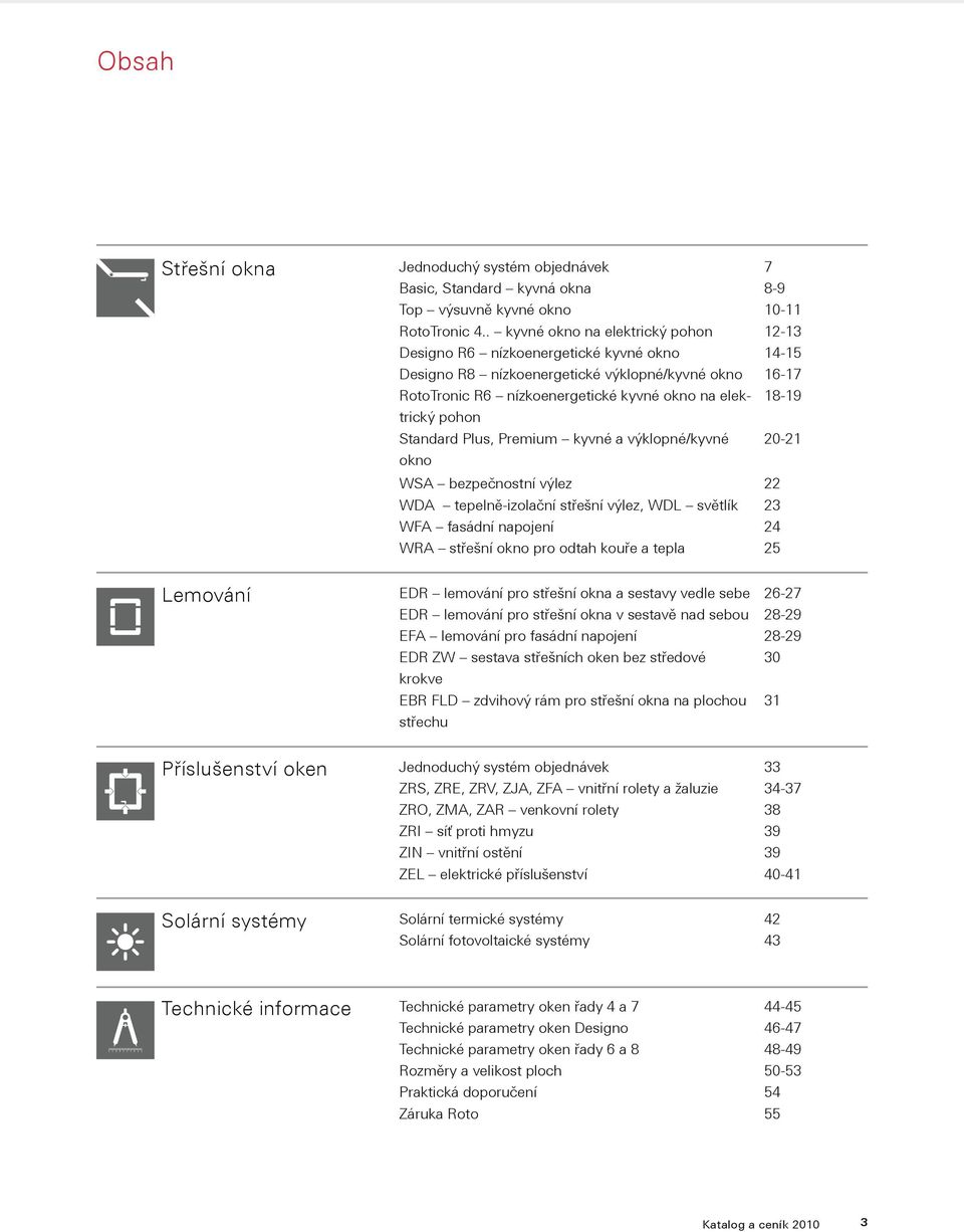 Premium kyvné a výklopné/kyvné okno WSA bezpečnostní výlez WDA tepelně-izolační střešní výlez, WDL světlík WFA fasádní napojení WRA střešní okno pro odtah kouře a tepla 7 8-9 10-11 12-13 14-15 16-17