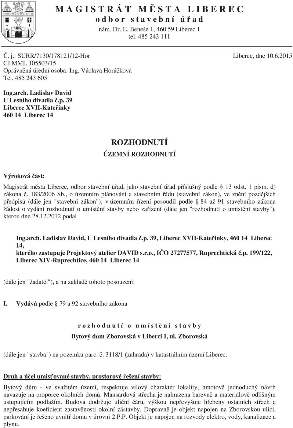 39 Liberec XVII-Kateinky 460 14 Liberec 14 ROZHODNUTÍ ÚZEMNÍ ROZHODNUTÍ Výroková ást: Magistrát msta Liberec, odbor stavební úad, jako stavební úad píslušný podle 13 odst. 1 písm. d) zákona.