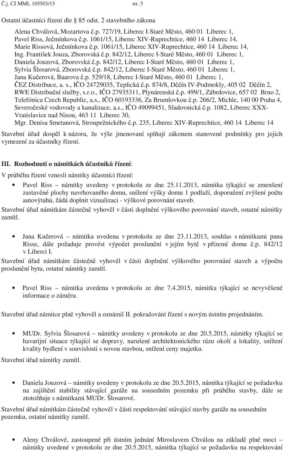 p. 842/12, Liberec I-Staré Msto, 460 01 Liberec 1, Jana Kuerová, Baarova.p. 529/18, Liberec I-Staré Msto, 460 01 Liberec 1, EZ Distribuce, a. s., IO 24729035, Teplická.p. 874/8, Dín IV-Podmokly, 405 02 Dín 2, RWE Distribuní služby, s.