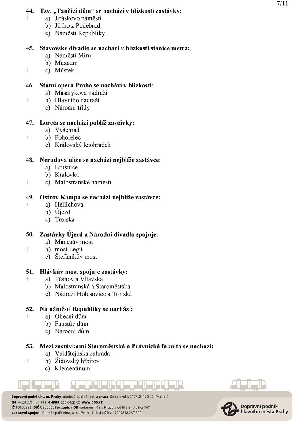 Státní opera Praha se nachází v blízkosti: a) Masarykova nádraží + b) Hlavního nádraží c) Národní třídy 47. Loreta se nachází poblíž zastávky: a) Vyšehrad + b) Pohořelec c) Královský letohrádek 48.