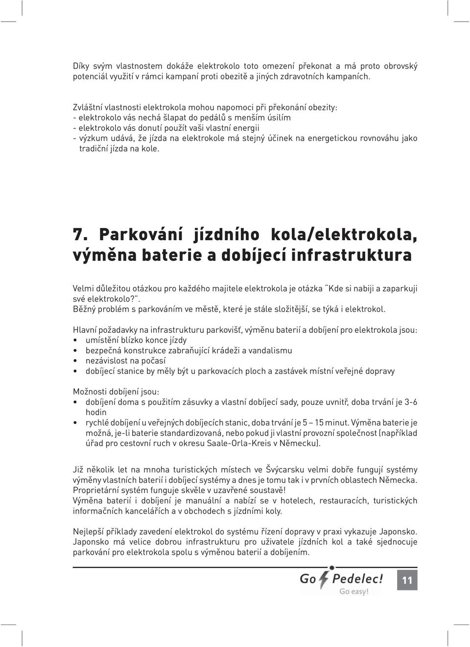 jízda na elektrokole má stejný účinek na energetickou rovnováhu jako tradiční jízda na kole. 7.