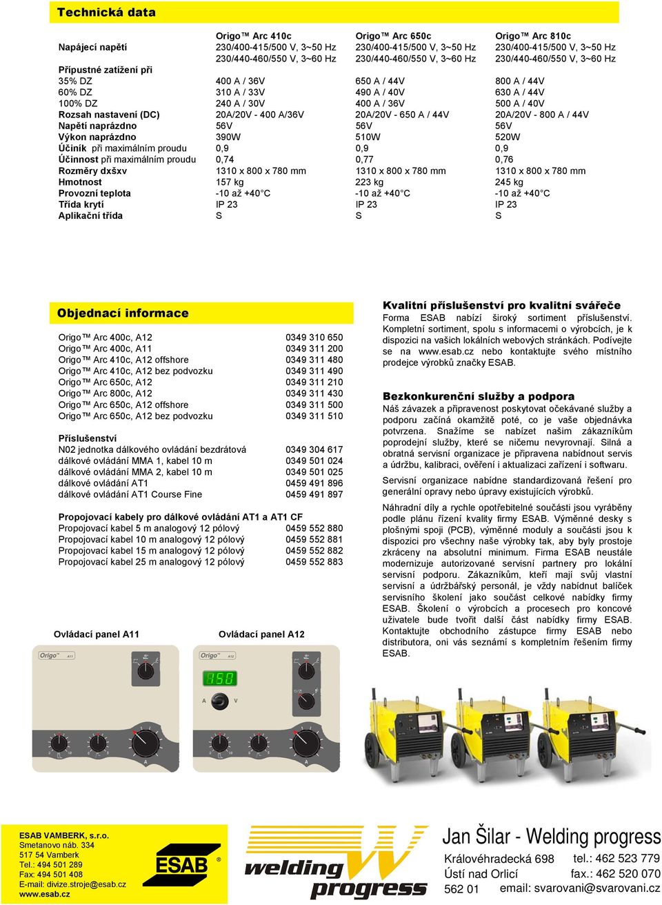 Origo Arc 810c 230/400-415/500 V, 3~50 Hz 230/440-460/550 V, 3~60 Hz 400 A / 36V 310 A / 33V 240 A / 30V 20A/20V - 400 A/36V 56V 390W 0,9 0,74 1310 x 800 x 780 mm 157 kg -10 až +40 C IP 23 650 A /