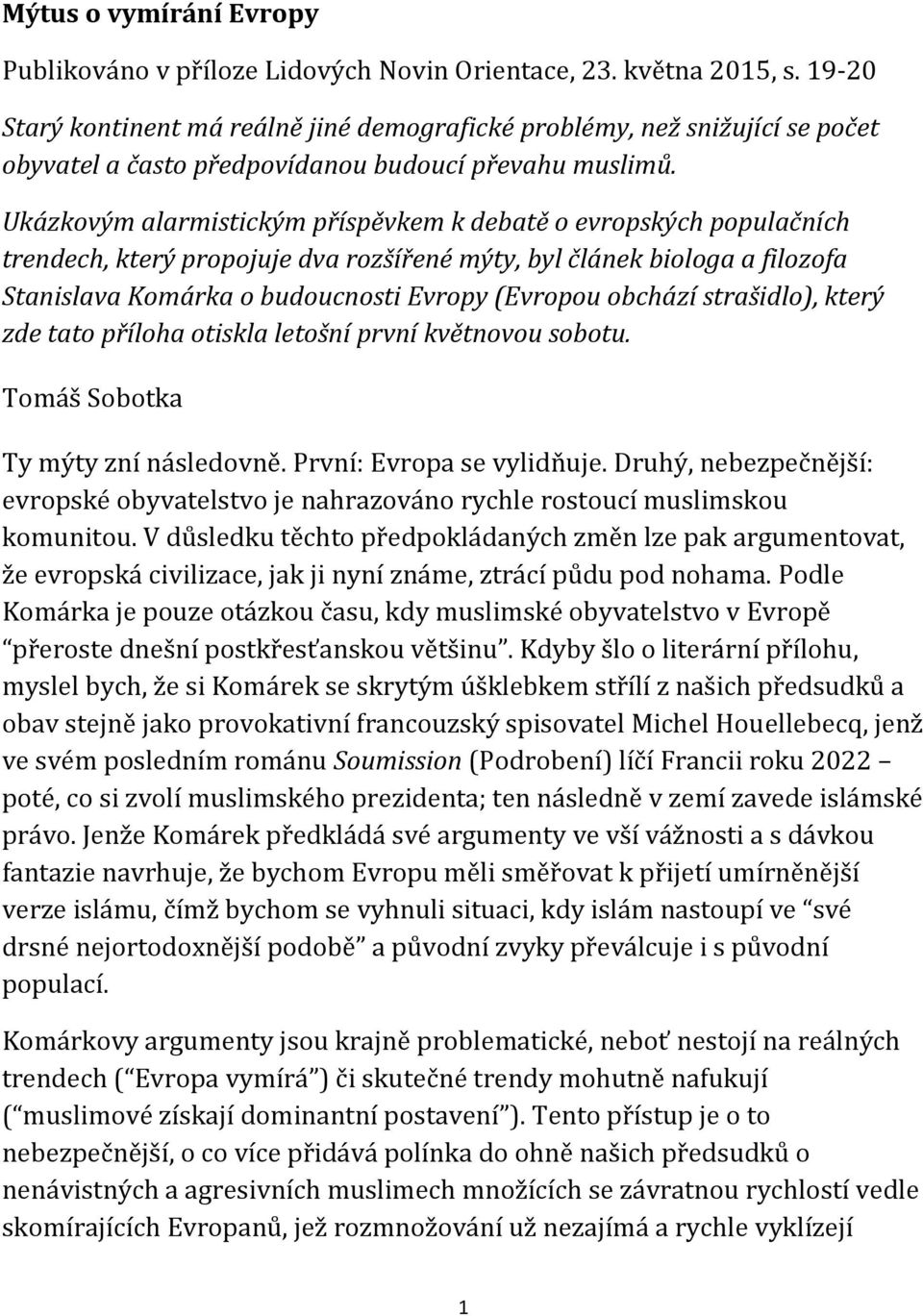 Ukázkovým alarmistickým příspěvkem k debatě o evropských populačních trendech, který propojuje dva rozšířené mýty, byl článek biologa a filozofa Stanislava Komárka o budoucnosti Evropy (Evropou